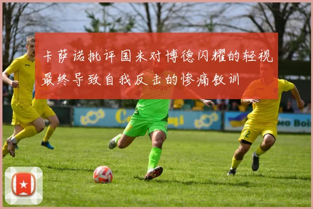 卡萨诺批评国米对博德闪耀的轻视最终导致自我反击的惨痛教训
