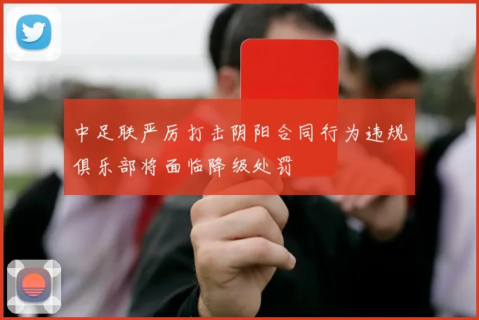 中足联严厉打击阴阳合同行为违规俱乐部将面临降级处罚