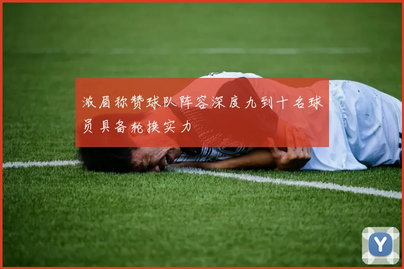 浓眉称赞球队阵容深度九到十名球员具备轮换实力
